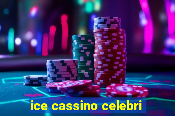 ice cassino celebri